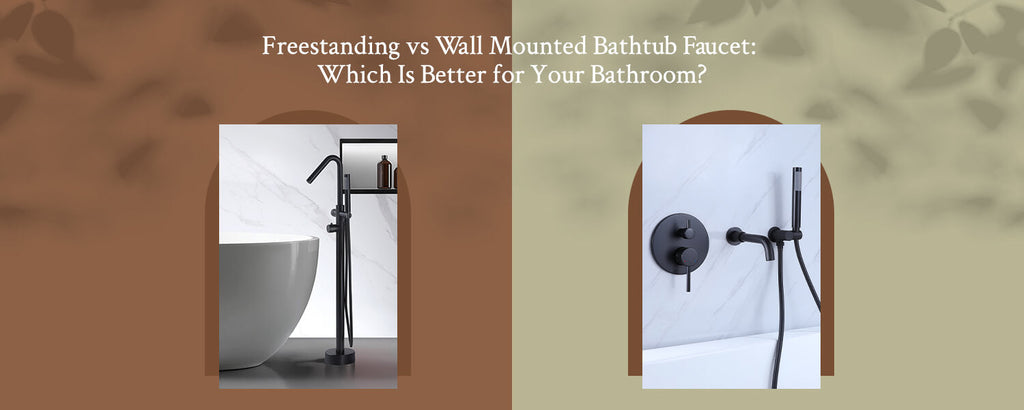 Freestanding vs. Wall-Mounted Bathtub Faucets: Which Is Right for Your Tub?
